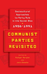 Rüdiger Bergien/Jens Gieseke (eds.): Communist Parties Revisited. Socio-Cultural Approaches to Party Rule in the Soviet Bloc, 1956-1991