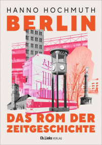 Buchcover, Berlin. Das Rom der Zeitgeschichte, Ch.Links Verlag, 2024