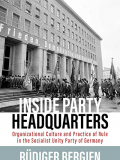 Rüdiger Bergien: Inside Party Headquarters.  Organizational Culture and Practice of Rule in the Socialist Unity Party of Germany