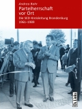 Andrea Bahr - Parteiherrschaft vor Ort. Die SED-Kreisleitung Brandenburg 1961-1989