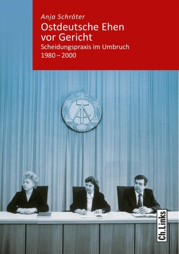 Anja Schröter: Ostdeutsche Ehen vor Gericht. Scheidungspraxis im Umbruch 1980-2000