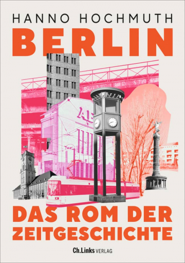 Buchcover: Berlin. Das Rom der Zeitgeschichte © Ch. Links Verlag